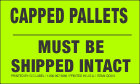 Capped Pallet Must be Shipped Intact Fluorescent Chartreuse Label