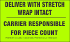 Deliver with Stretch Wrap Intact Carrier Responsible for Piece Count Fluorescent Chartreuse Label